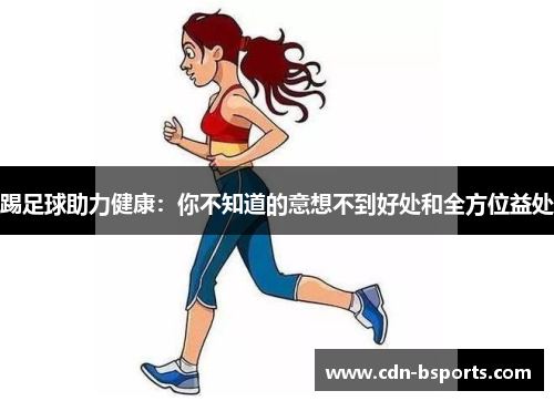 踢足球助力健康：你不知道的意想不到好处和全方位益处