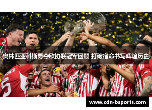 奥林匹亚科斯勇夺欧协联冠军回顾 打破宿命书写辉煌历史