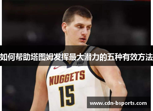 如何帮助塔图姆发挥最大潜力的五种有效方法