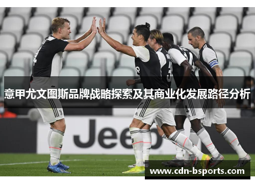 意甲尤文图斯品牌战略探索及其商业化发展路径分析