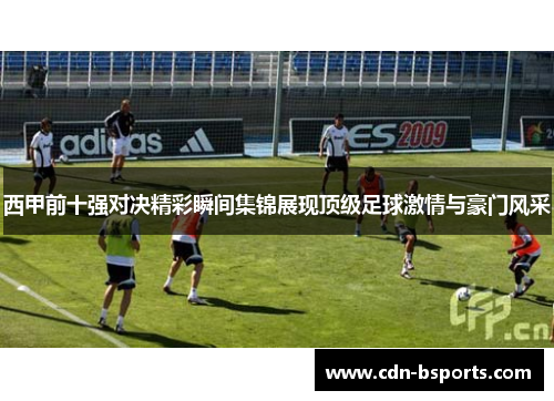 西甲前十强对决精彩瞬间集锦展现顶级足球激情与豪门风采